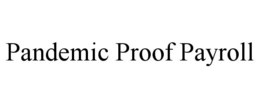 PANDEMIC PROOF PAYROLL trademark