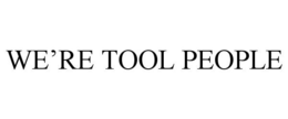 WE'RE TOOL PEOPLE trademark