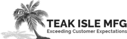 TEAK ISLE MFG EXCEEDING CUSTOMER EXPECTATIONS trademark