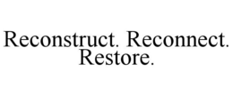 RECONSTRUCT. RECONNECT. RESTORE. trademark