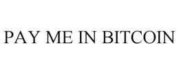 PAY ME IN BITCOIN trademark