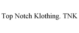 TOP NOTCH KLOTHING. TNK trademark