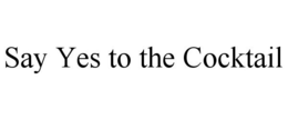 SAY YES TO THE COCKTAIL trademark