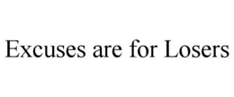 EXCUSES ARE FOR LOSERS trademark