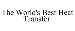 THE WORLD'S BEST HEAT TRANSFER. trademark