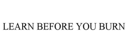 LEARN BEFORE YOU BURN trademark