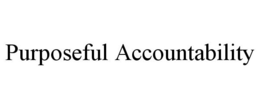 PURPOSEFUL ACCOUNTABILITY trademark