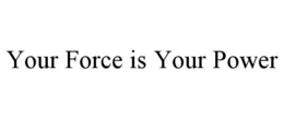 YOUR FORCE IS YOUR POWER trademark