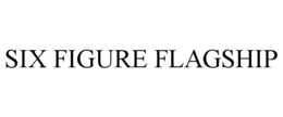 SIX FIGURE FLAGSHIP trademark