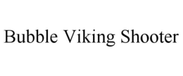 BUBBLE VIKING SHOOTER trademark