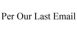 PER OUR LAST EMAIL trademark