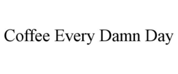 COFFEE EVERY DAMN DAY trademark