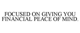 FOCUSED ON GIVING YOU FINANCIAL PEACE OF MIND. trademark