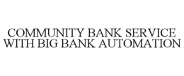 COMMUNITY BANK SERVICE WITH BIG BANK AUTOMATION trademark