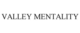 VALLEY MENTALITY trademark