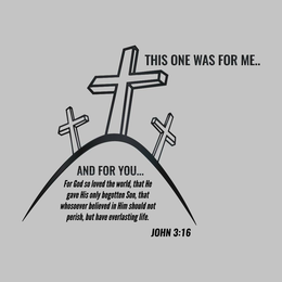 THIS ONE WAS FOR ME.. AND FOR YOU... FOR GOD SO LOVED THE WORLD, THAT HE GAVE HIS ONLY BEGOTTEN SON, THAT WHOSOEVER BELIEVED IN HIM SHOULD NOT PERISH, BUT HAVE EVERLASTING LIFE. JOHN 3:16 trademark