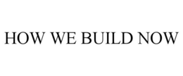 HOW WE BUILD NOW trademark