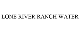 LONE RIVER RANCH WATER trademark