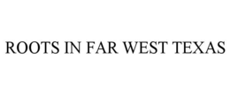 ROOTS IN FAR WEST TEXAS trademark
