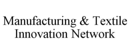MANUFACTURING & TEXTILE INNOVATION NETWORK trademark