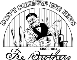 DON'T SQUEEZE USE FEE'S SINCE 1864 FEE BROTHERS trademark