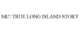 MC! TRUE LONG ISLAND STORY trademark