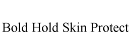 BOLD HOLD SKIN PROTECT trademark