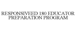 RESPONSIVEED 180 EDUCATOR PREPARATION PROGRAM trademark