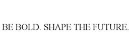BE BOLD. SHAPE THE FUTURE. trademark
