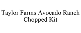 TAYLOR FARMS AVOCADO RANCH CHOPPED KIT trademark