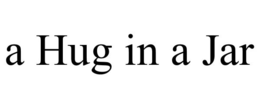 A HUG IN A JAR trademark