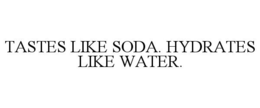 TASTES LIKE SODA. HYDRATES LIKE WATER. trademark