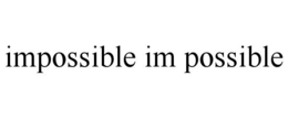 IMPOSSIBLE IM POSSIBLE trademark