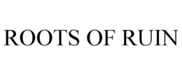 ROOTS OF RUIN trademark