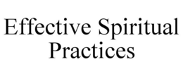 EFFECTIVE SPIRITUAL PRACTICES trademark