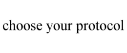 CHOOSE YOUR PROTOCOL trademark
