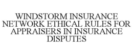 WINDSTORM INSURANCE NETWORK ETHICAL RULES FOR APPRAISERS IN INSURANCE DISPUTES trademark