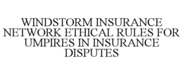 WINDSTORM INSURANCE NETWORK ETHICAL RULES FOR UMPIRES IN INSURANCE DISPUTES trademark