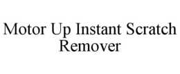 MOTOR UP INSTANT SCRATCH REMOVER trademark