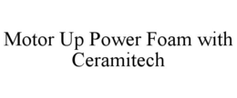 MOTOR UP POWER FOAM WITH CERAMITECH trademark