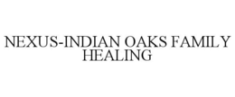 NEXUS-INDIAN OAKS FAMILY HEALING trademark