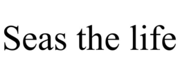 SEAS THE LIFE trademark