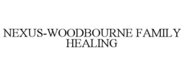 NEXUS-WOODBOURNE FAMILY HEALING trademark