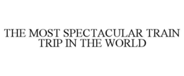 THE MOST SPECTACULAR TRAIN TRIP IN THE WORLD trademark