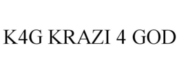 K4G KRAZI 4 GOD trademark