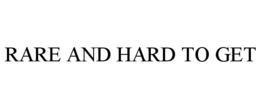RARE AND HARD TO GET trademark