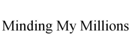 MINDING MY MILLIONS trademark