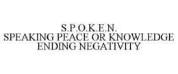 S.P.O.K.E.N. SPEAKING PEACE OR KNOWLEDGE ENDING NEGATIVITY trademark