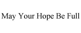 MAY YOUR HOPE BE FULL trademark
