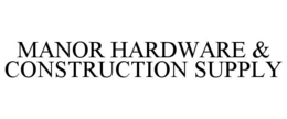 MANOR HARDWARE & CONSTRUCTION SUPPLY trademark